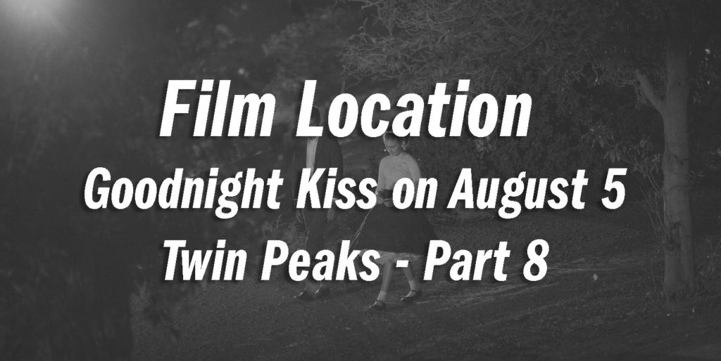Twin Peaks Film Location - Goodnight Kiss on August 5