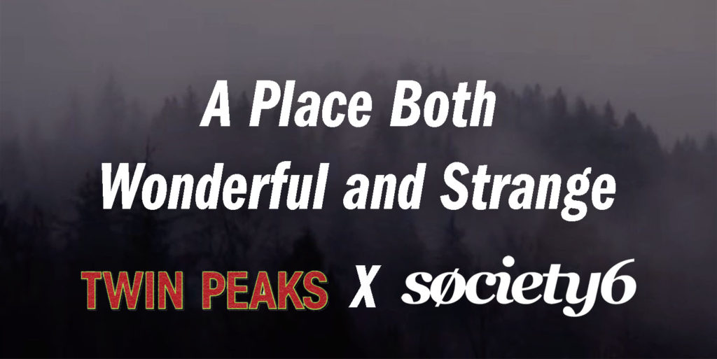 Twin Peaks X Society6 - A Place Both Wonderful and Strange