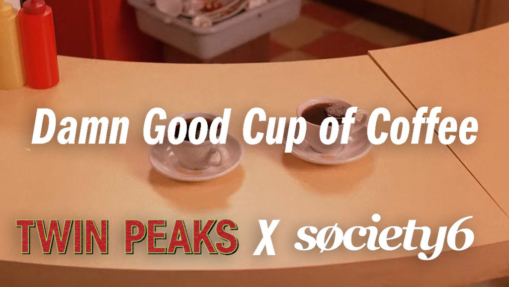 Twin Peaks X Society6 - Damn Good Cup of Coffee