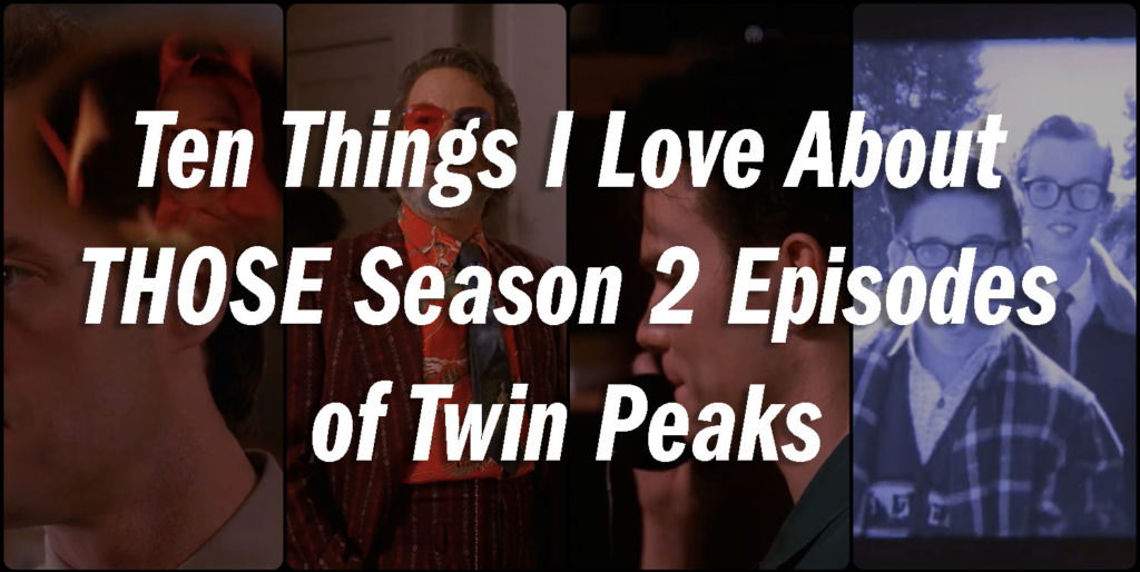 Ten Things I Love About Those Season 2 Episodes of Twin Peaks